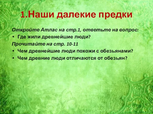 1.Наши далекие предки Откройте Атлас на стр.1, ответьте на вопрос: Где жили