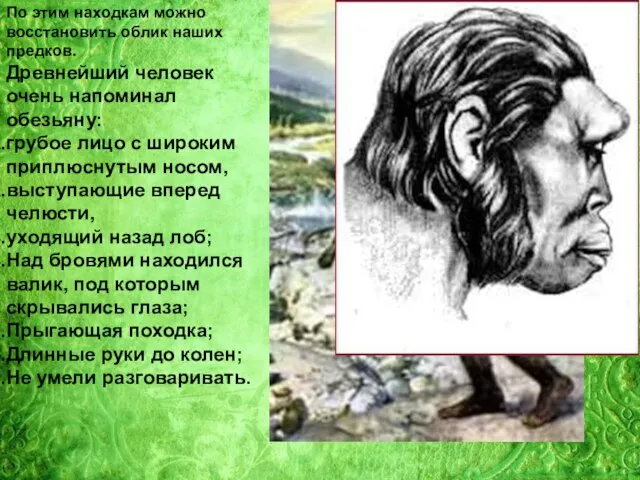 По этим находкам можно восстановить облик наших предков. Древнейший человек очень напоминал