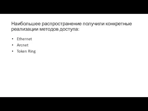 Наибольшее распространение получили конкретные реализации методов доступа: Ethernet Arcnet Token Ring