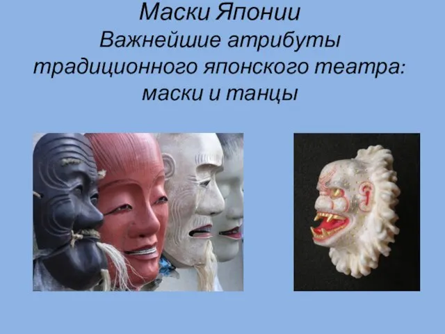 Маски Японии Важнейшие атрибуты традиционного японского театра: маски и танцы