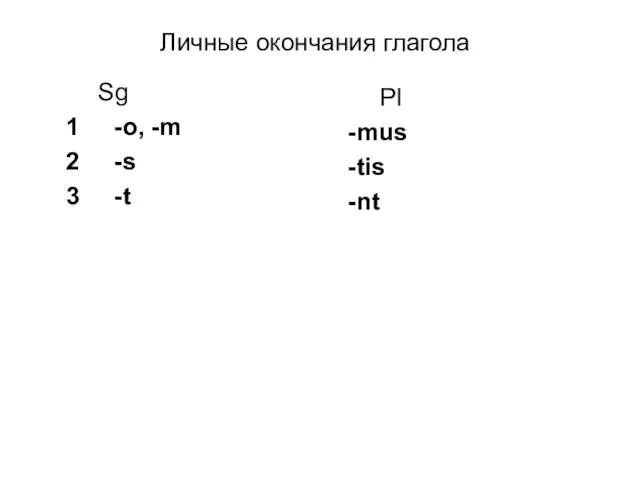 Личные окончания глагола Sg 1 -o, -m 2 -s 3 -t Pl -mus -tis -nt