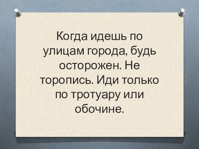 Когда идешь по улицам города, будь осторожен. Не торопись. Иди только по тротуару или обочине.