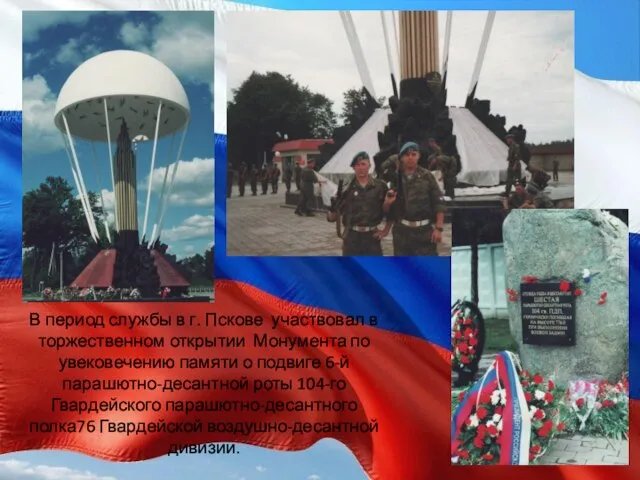 В период службы в г. Пскове участвовал в торжественном открытии Монумента по