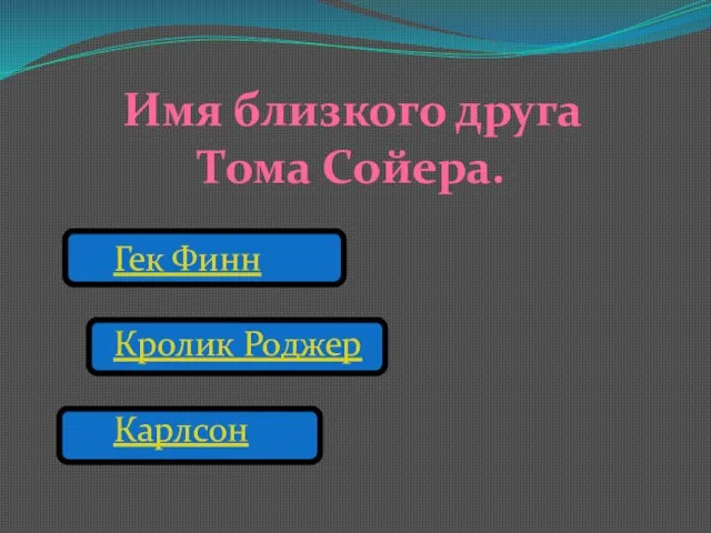 Имя близкого друга Тома Сойера. Гек Финн Кролик Роджер Карлсон