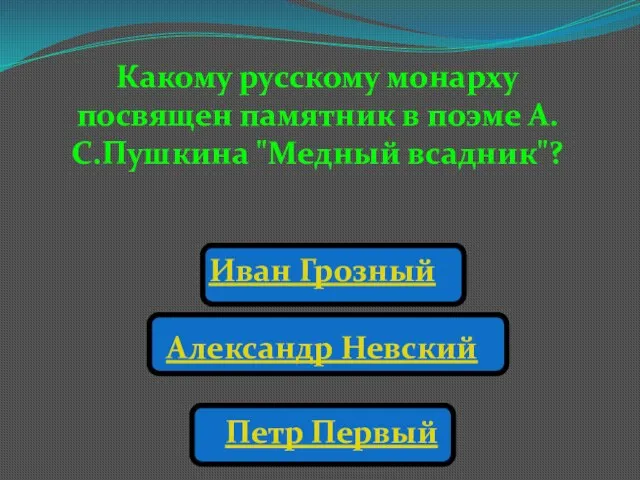 Какому русскому монарху посвящен памятник в поэме А.С.Пушкина "Медный всадник"? Иван Грозный Александр Невский Петр Первый