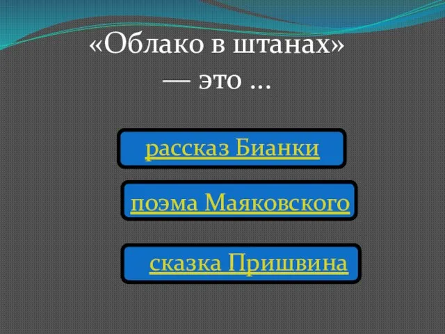 «Облако в штанах» — это ... поэма Маяковского рассказ Бианки сказка Пришвина