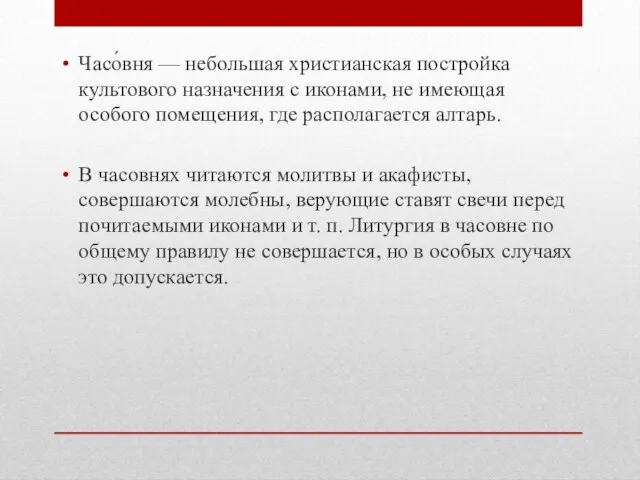 Часо́вня — небольшая христианская постройка культового назначения с иконами, не имеющая особого