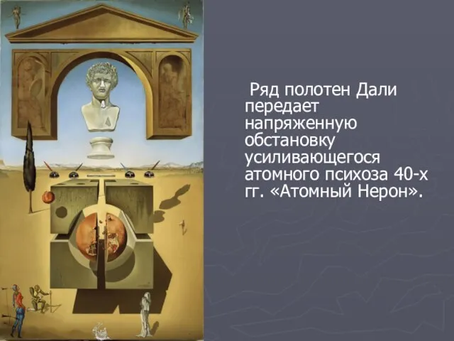 Ряд полотен Дали передает напряженную обстановку усиливающегося атомного психоза 40-х гг. «Атомный Нерон».