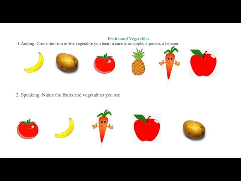 Fruits and Vegetables 1.Auding. Circle the fruit or the vegetable you hear: