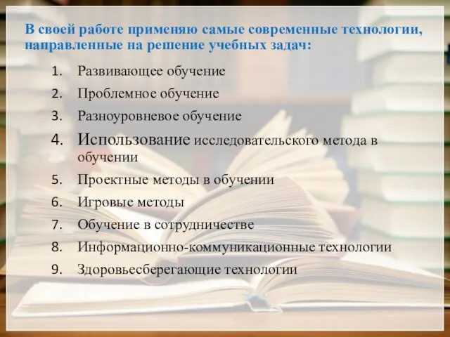 В своей работе применяю самые современные технологии, направленные на решение учебных задач: