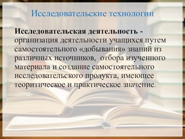 Исследовательские технологии Исследовательская деятельность - организация деятельности учащихся путем самостоятельного «добывания» знаний