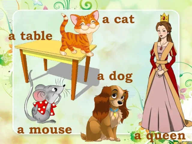 a cat a dog a mouse a table a queen