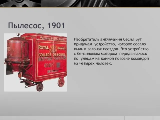 Пылесос, 1901 Изобретатель англичанин Сесил Бут придумал устройство, которое сосало пыль в