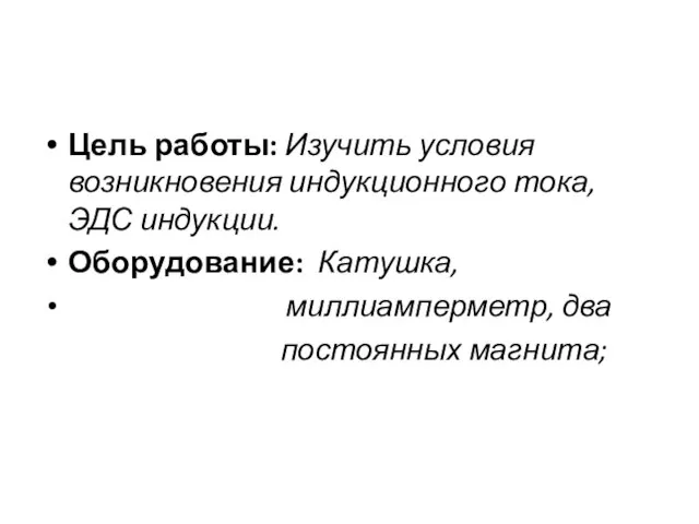 Цель работы: Изучить условия возникновения индукционного тока, ЭДС индукции. Оборудование: Катушка, миллиамперметр, два постоянных магнита;