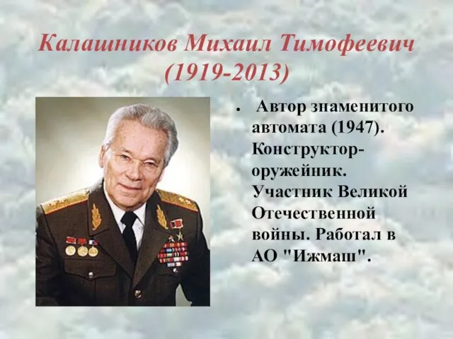 Калашников Михаил Тимофеевич (1919-2013) Автор знаменитого автомата (1947). Конструктор-оружейник. Участник Великой Отечественной