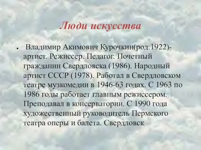 Люди искусства Владимир Акимович Курочкин(род.1922)-артист. Режиссер. Педагог. Почетный гражданин Свердловска (1986). Народный