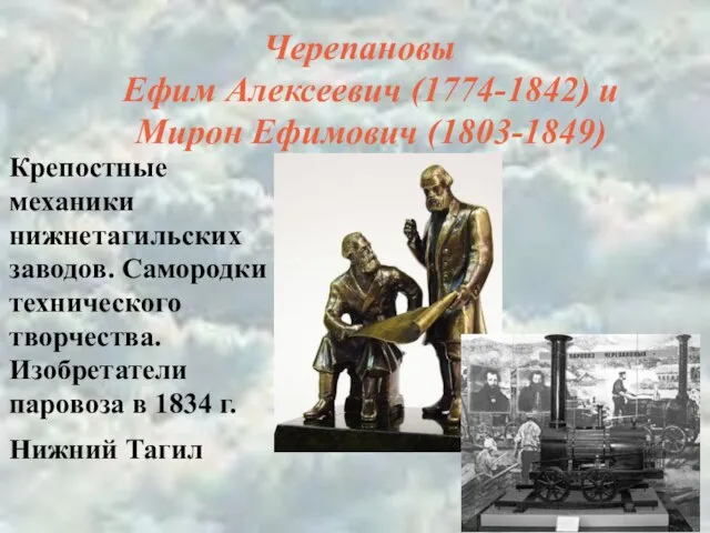 Черепановы Ефим Алексеевич (1774-1842) и Мирон Ефимович (1803-1849) Крепостные механики нижнетагильских заводов.