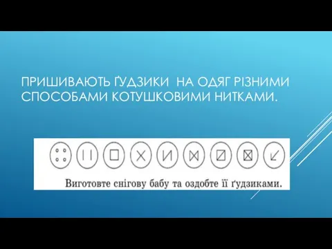 ПРИШИВАЮТЬ ҐУДЗИКИ НА ОДЯГ РІЗНИМИ СПОСОБАМИ КОТУШКОВИМИ НИТКАМИ.