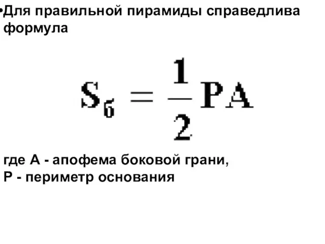где A - апофема боковой грани, P - периметр основания Для правильной пирамиды справедлива формула
