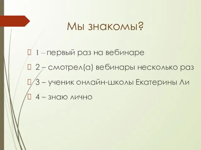 Мы знакомы? 1 – первый раз на вебинаре 2 – смотрел(а) вебинары