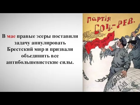 В мае правые эсеры поставили задачу аннулировать Брестский мир и призвали объединить все антибольшевистские силы.