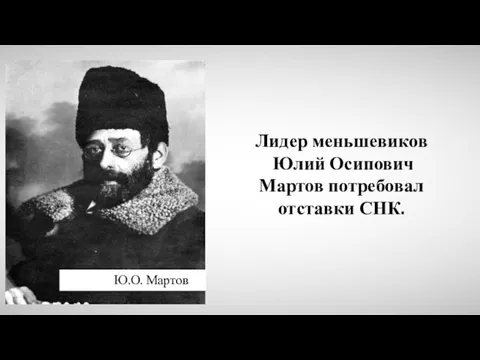 Ю.О. Мартов Лидер меньшевиков Юлий Осипович Мартов потребовал отставки СНК.