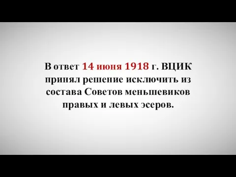 В ответ 14 июня 1918 г. ВЦИК принял решение исключить из состава