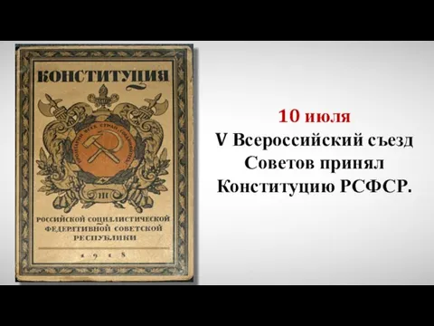 10 июля V Всероссийский съезд Советов принял Конституцию РСФСР.