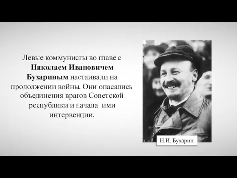 Н.И. Бухарин Левые коммунисты во главе с Николаем Ивановичем Бухариным настаивали на