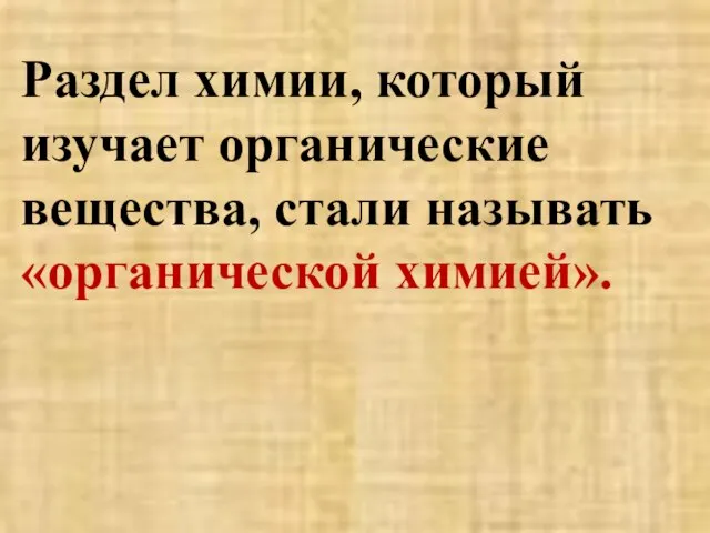 Раздел химии, который изучает органические вещества, стали называть «органической химией».