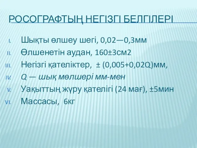 РОСОГРАФТЫҢ НЕГІЗГІ БЕЛГІЛЕРІ Шықты өлшеу шегі, 0,02—0,3мм Өлшенетін аудан, 160±3см2 Негізгі қателіктер,