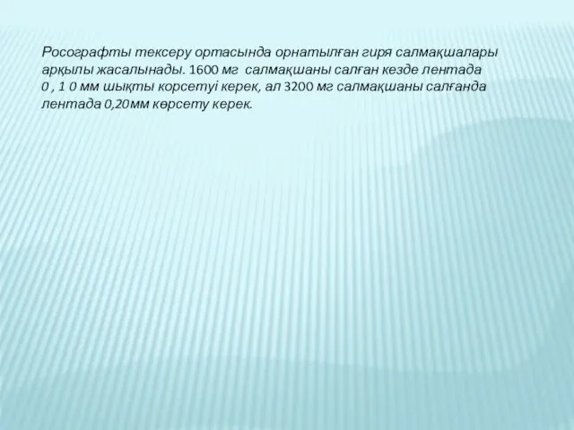 Росографты тексеру ортасында орнатылған гиря салмақшалары арқылы жасалынады. 1600 мг салмақшаны салған