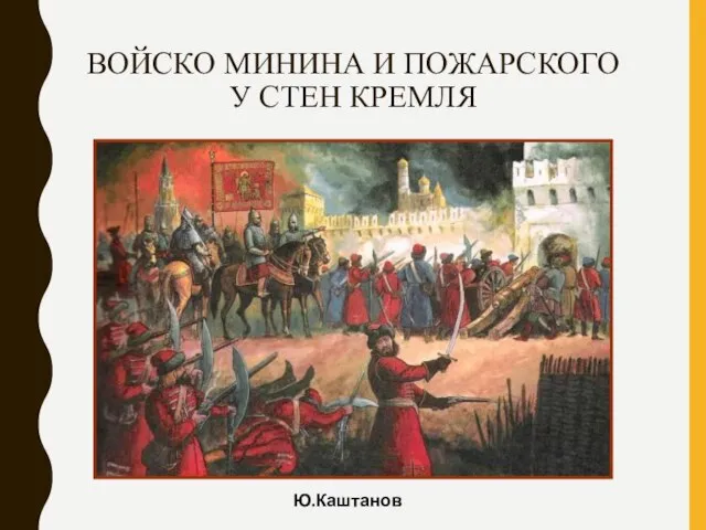 ВОЙСКО МИНИНА И ПОЖАРСКОГО У СТЕН КРЕМЛЯ Ю.Каштанов