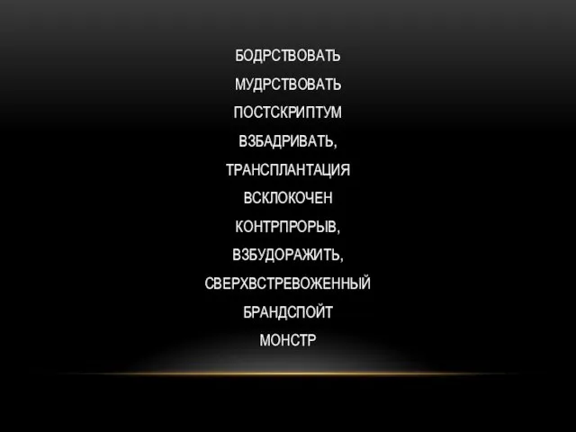 БОДРСТВОВАТЬ МУДРСТВОВАТЬ ПОСТСКРИПТУМ ВЗБАДРИВАТЬ, ТРАНСПЛАНТАЦИЯ ВСКЛОКОЧЕН КОНТРПРОРЫВ, ВЗБУДОРАЖИТЬ, СВЕРХВСТРЕВОЖЕННЫЙ БРАНДСПОЙТ МОНСТР