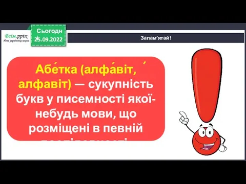 25.09.2022 Сьогодні Запам’ятай! Абе́тка (алфа́віт, алфавіт) — сукупність букв у писемності якої-небудь