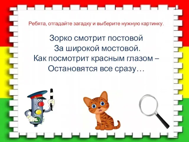 Ребята, отгадайте загадку и выберите нужную картинку. Зорко смотрит постовой За широкой