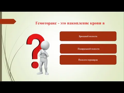 Брюшной полости Полости перикарда Плевральной полости Гемоторакс - это накопление крови в