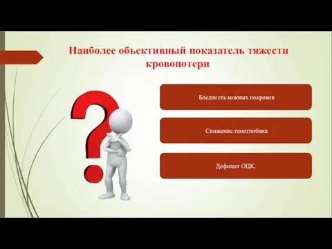 Бледность кожных покровов Дефицит ОЦК. Снижение гемоглобина Наиболее объективный показатель тяжести кровопотери