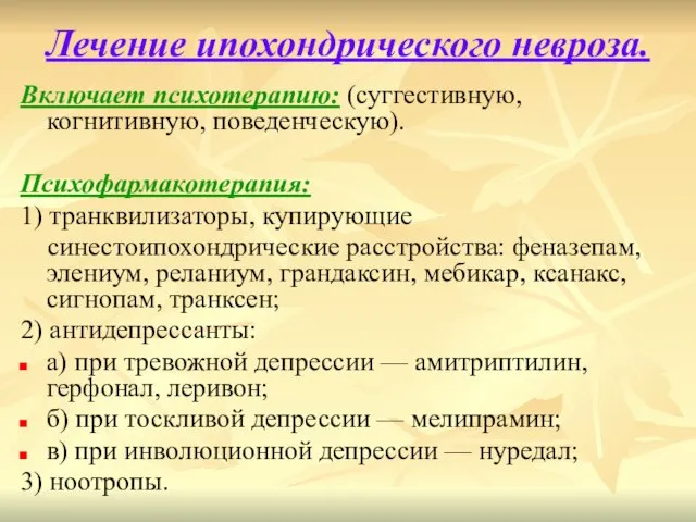 Лечение ипохондрического невроза. Включает психотерапию: (суггестивную, когнитивную, поведенческую). Психофармакотерапия: 1) транквилизаторы, купирующие