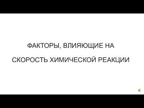 ФАКТОРЫ, ВЛИЯЮЩИЕ НА СКОРОСТЬ ХИМИЧЕСКОЙ РЕАКЦИИ