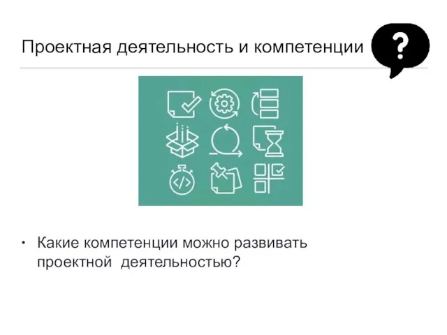 Проектная деятельность и компетенции • Какие компетенции можно развивать проектной деятельностью?