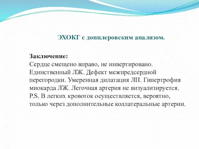 ЭХОКГ с допплеровским анализом. Заключение: Сердце смещено вправо, не инвертировано. Единственный ЛЖ.