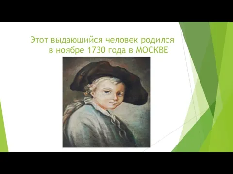 Этот выдающийся человек родился в ноябре 1730 года в МОСКВЕ
