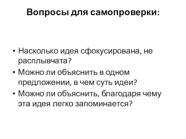 Вопросы для самопроверки: Насколько идея сфокусирована, не расплывчата? Можно ли объяснить в