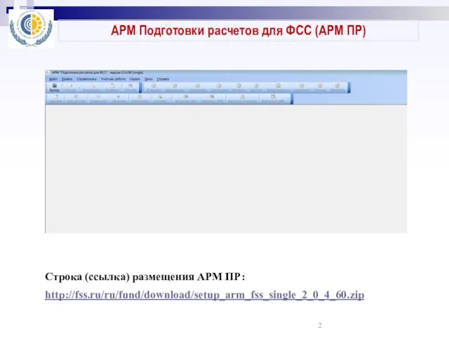 АРМ Подготовки расчетов для ФСС (АРМ ПР) Строка (ссылка) размещения АРМ ПР: http://fss.ru/ru/fund/download/setup_arm_fss_single_2_0_4_60.zip