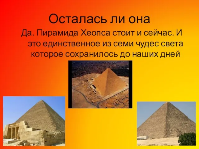 Осталась ли она Да. Пирамида Хеопса стоит и сейчас. И это единственное