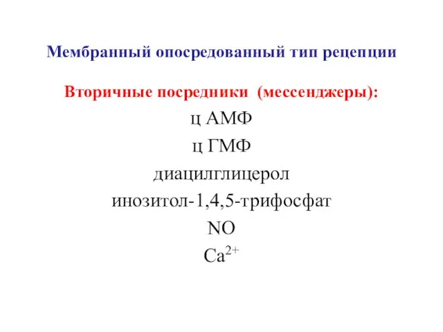 Мембранный опосредованный тип рецепции Вторичные посредники (мессенджеры): ц АМФ ц ГМФ диацилглицерол инозитол-1,4,5-трифосфат NO Ca2+
