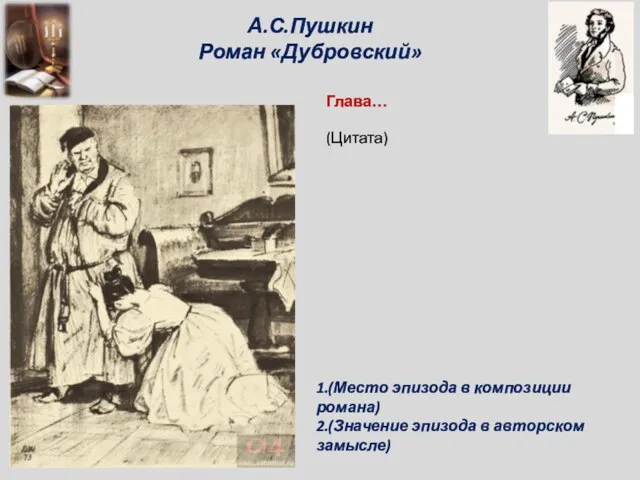 А.С.Пушкин Роман «Дубровский» Глава… 1.(Место эпизода в композиции романа) 2.(Значение эпизода в авторском замысле) (Цитата)