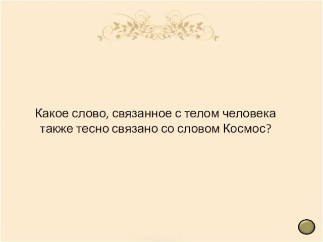 Какое слово, связанное с телом человека также тесно связано со словом Космос?