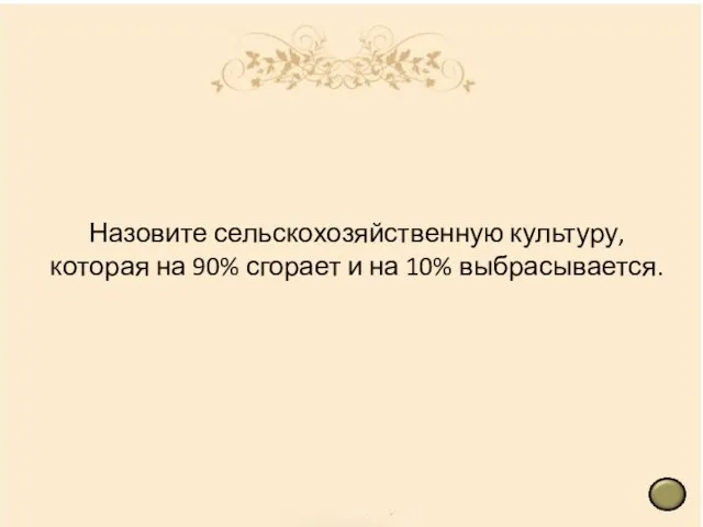 Назовите сельскохозяйственную культуру, которая на 90% сгорает и на 10% выбрасывается.